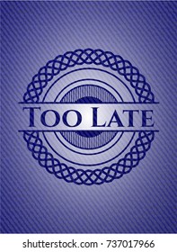 Too Late emblem with denim texture
