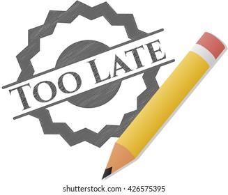 Too Late emblem drawn in pencil
