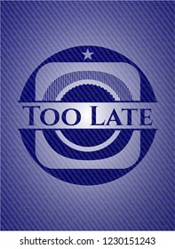 Too Late emblem with jean background