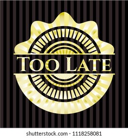 Too Late gold badge