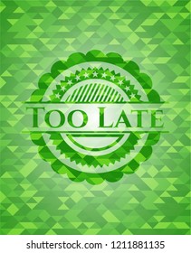 Too Late green emblem with triangle mosaic background