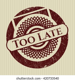 Too Late grunge style stamp