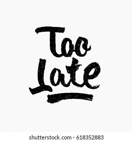 Too late. Ink hand lettering. Modern brush calligraphy. Handwritten phrase. Inspiration graphic design typography element. Rough simple vector sign.
