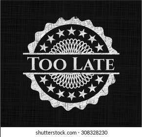 Too Late on chalkboard