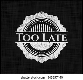 Too Late on chalkboard