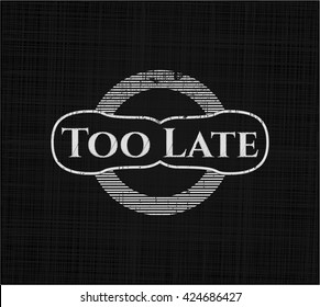 Too Late on chalkboard