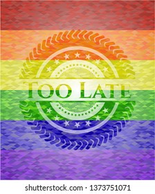 Too Late on mosaic background with the colors of the LGBT flag