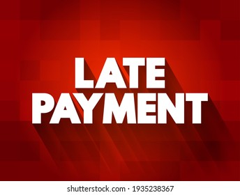 Late Payment - mount of money a borrower sends to a lender that arrives after the date that the payment was due, text concept for presentations and reports