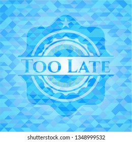 Too Late realistic light blue emblem. Mosaic background