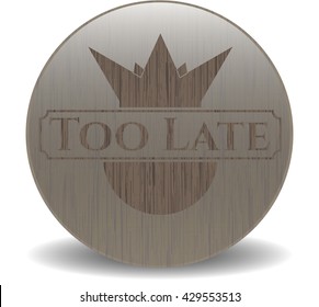 Too Late realistic wood emblem