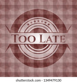 Too Late red badge with geometric background. Seamless.
