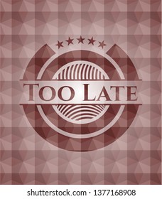 Too Late red seamless polygonal badge.