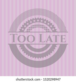 Too Late retro style pink emblem. Vector Illustration. Detailed.