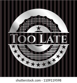  Too Late silver emblem or badge