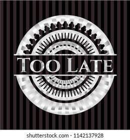 Too Late silver emblem or badge