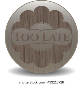 Too Late vintage wood emblem