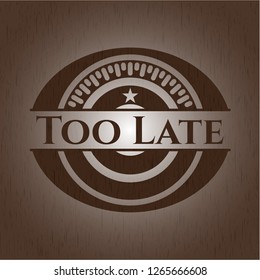 Too Late vintage wooden emblem