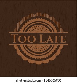 Too Late wooden emblem. Retro