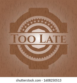 Too Late wooden emblem. Vintage. Vector Illustration.