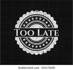 Too Late written with chalkboard texture