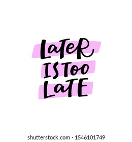 Later is too late procrastination quote lettering. Calligraphy inspiration graphic design typography element. Hand written postcard. Cute simple black vector sign letters flourishes point