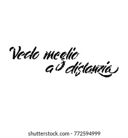 Latin inspirational quote. Hand drawn lettering based on calligraphy. Typography concept for t-shirt design, home decor element or posters. Vedo meglio a distanzia - I see better from a distance