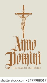 Latin phrase Anno Domini translated Nativity of Christ. Gothic font and sign cross. Vector banner with Jesus Christ crucified on the cross and Latin calligraphy text