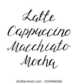 Latte. Cappuccino. Macchiato. Mocha. Hand drawn lettering. Can be used for menu, logo or flyer. Vector 8 EPS.