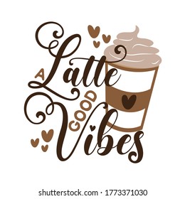 A latte good vibes - calligarphy with coffee cup.  Good for scrap booking, posters, greeting cards, banners, textiles, gifts, shirts, mugs or other gift.
