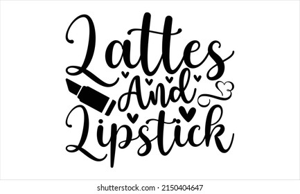 Lattes And Lipstick  -   Lettering design for greeting banners, Mouse Pads, Prints, Cards and Posters, Mugs, Notebooks, Floor Pillows and T-shirt prints design.
