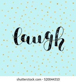 Laugh. Brush hand lettering vector illustration. Inspiring quote. Motivating modern calligraphy. Great for pillow cases, prints and posters, greeting cards, home decor, apparel design and more.