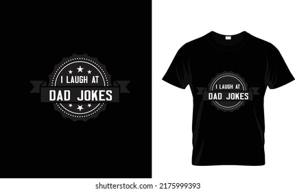 I LAUGH AT DAD JOKES...NICE T SHIRT