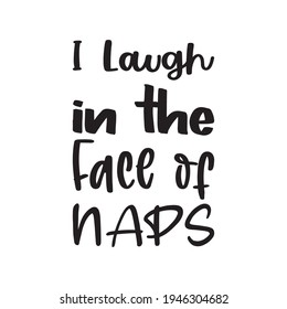 i laugh in the face of naps quote letter