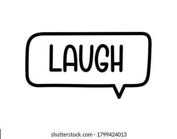 Laugh inscription. Handwritten lettering illustration. Black vector text in speech bubble. Simple outline marker style. Imitation of conversation.