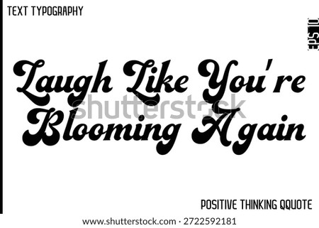 Laugh Like You’re Blooming Again   -Optimistic Positive Phrase Typography Quotes Cursive Bold Lettering Design