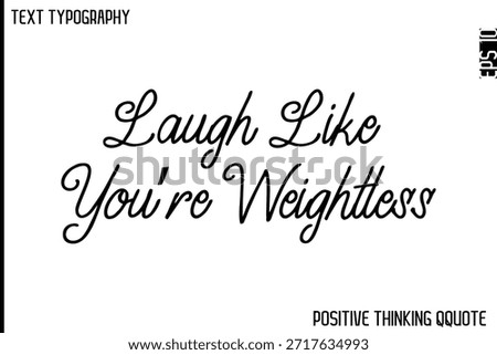 Laugh Like You’re Weightless   -Optimistic Positive Phrase Typography Quotes Cursive Bold Lettering Design