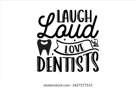 Laugh Loud Love Dentists - Dentists T-Shirt Design, Dentistry, This Illustration Can Be Used As A Print on T-Shirts and Bags, Stationary or As A Poster, Template.