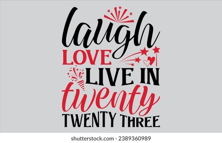 Laugh Love Live In Twenty Twenty Three - Happy New Year T Shirt Design, Hand drawn vintage illustration with lettering and decoration elements, prints for posters, banners, notebook covers with white 