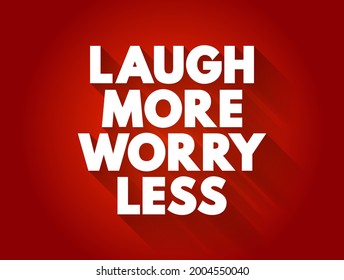 Laugh More Worry Less is a motivational phrase that encourages people to focus on the positive aspects of life and not to stress over things that are out of their control, text concept background