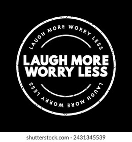 Laugh More Worry Less is a motivational phrase that encourages people to focus on the positive aspects of life and not to stress over things that are out of their control, text concept stamp