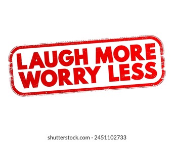 Laugh More Worry Less is a motivational phrase that encourages people to focus on the positive aspects of life and not to stress over things that are out of their control, text concept stamp