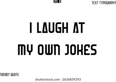 I Laugh At My Own Jokes  Bold Text Typography Slogan For T-Shirt Designs