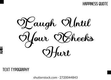 Laugh Until Your Cheeks Hurt  -Happiness Saying Handwritten Cursive Text Lettering Vector Quote