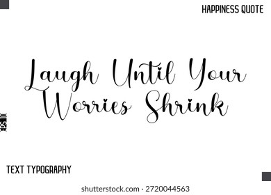 Laugh Until Your Worries Shrink  -Happiness Saying Handwritten Cursive Text Lettering Vector Quote