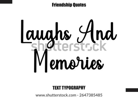 Laughs And Memories cursive friendship saying typography text,