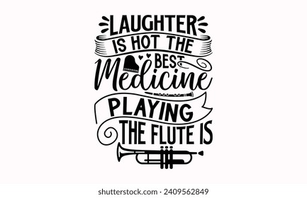 Laughter Is Hot The Best Medicine Playing The Flute Is- Flute t- shirt design, Hand drawn lettering phrase for Cutting Machine, Silhouette Cameo, Cricut, greeting card template with typography text Is