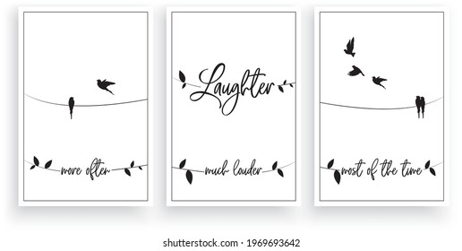 Laughter more often,  much louder, most of the time, vector. Wording design. Motivational, inspirational, life quote. Scandinavian minimalist three piece poster design with birds on a wire. Wall art