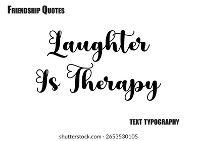 Laughter Is Therapy  Typography text Friendship quote