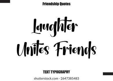 Laughter Unites Friends cursive friendship saying typography text,