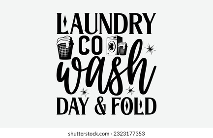 Laundry co wash day and fold - Laundry Motivational typography t-shirt design. Lettering Vector illustration. Eps 10.